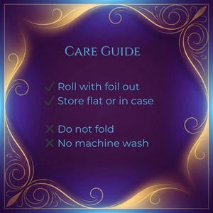 May include: A care guide with text on a purple and blue background, framed by gold filigree. The text includes instructions: "Roll with foil out," "Store flat or in case," and warnings: "Do not fold," and "No machine wash."