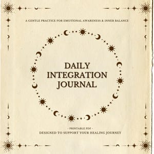 May include: A beige printable PDF journal cover with the title "Daily Integration Journal" in a bold, dark brown font. The cover features celestial designs of suns, moons, and stars, with text that reads "A Gentle Practice for Emotional Awareness & Inner Balance."