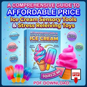 May include: A digital guide titled "A Comprehensive Guide to Using & Buying Affordable ICE CREAM Sensory Tools & Stress Relieving Toys." The image features colorful ice cream cones and popsicles, with text that says "Squeeze Me!" and "PDF Download."