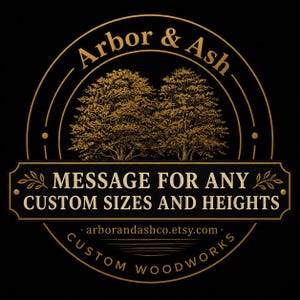 May include: A black and gold logo with the words "Arbor & Ash" in a circular design. A rectangular banner states "MESSAGE FOR ANY CUSTOM SIZES AND HEIGHTS." The logo includes tree illustrations and the Etsy shop URL.