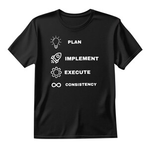 May include: A black short-sleeved t-shirt featuring a white graphic design with four icons and text. The icons include a lightbulb next to PLAN, a rocket next to IMPLEMENT, a gear next to EXECUTE, and an infinity symbol next to CONSISTENCY.