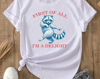 Funny Raccoon Tshirt First of All, I'm a Delight Shirt Sarcastic Quote Shirt Sarcasm Shirt Funny Animal Raccoon Tee Humor Graphic Unisex Top