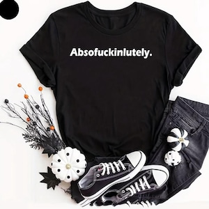 Camiseta de hombre "Absofuckinlutely" con chiste gracioso y grosero, idea de regalo de comedia, top genial, idea de regalo divertida para papá, esposo, regalo de broma, top, despedida de soltero, despedida de soltera