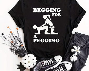 Begging for a Pegging Humour T-shirt Funny Novelty Rude Strap On Joke Stag-Do T Shirt present idea Unisex Adults Tops