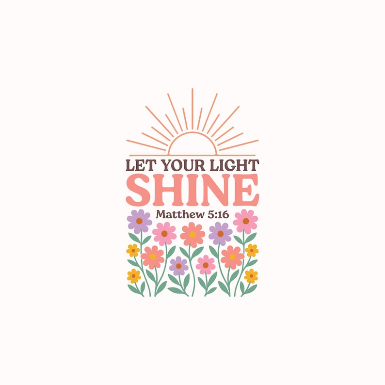 Puede incluir: Dise&ntilde;o gr&aacute;fico con el texto "LET YOUR LIGHT SHINE" en rosa y blanco, con "Matthew 5:16" debajo. El dise&ntilde;o incluye un sol radiante y una fila de flores coloridas en rosa, morado, amarillo y naranja.