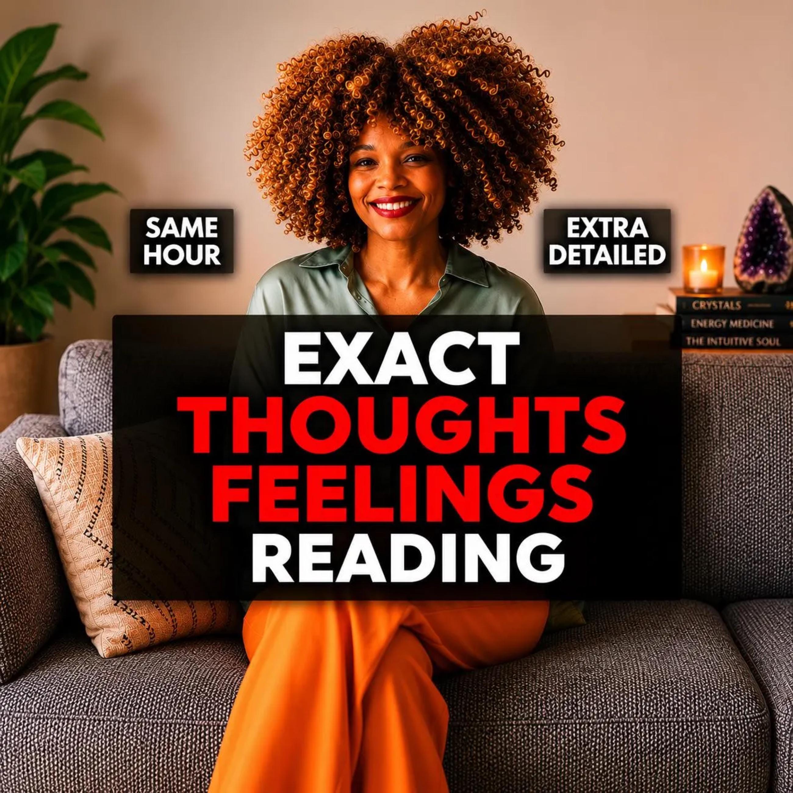 What Are They Thinking? Same Hour Exact Thoughts & Feelings