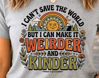 I Can't Save The World But I Can Make It Weirder And Kinder PNG: Funny Quote png Kindness Art (Digital Download)