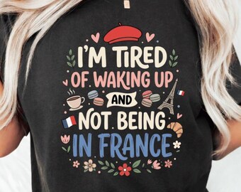 I'm Tired Of Waking Up And Not Being In France PNG: Paris France Lover png French Humor Clipart (Digital Download)