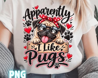 Apparently I Like Pugs Png, Funny Pug Lover Dog Humor Png Funny Pug Shirt Design Sarcastic png Sublimation png (Digital Download)