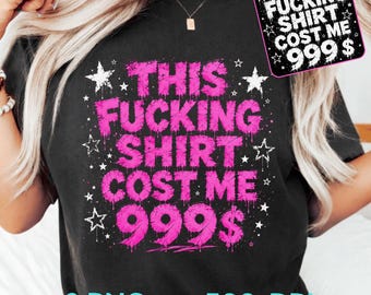 This Fucking Shirt Cost Me 999 PNG: Funny Budget Quote, Sarcastic Humor png Meme Graphic, Viral Joke Clipart Sublimation (Digital Download)