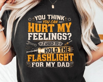 You Think You Can Hurt My Feelings I Used To Hold The Flashlight For My Dad PNG: Funny Dad Quote png Sarcastic Humor PNG (Digital Download)