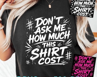 Don't Ask Me How Much This Shirt Cost PNG: Funny Luxury Quote Design Rich Lifestyle Humor png Trendy Statement Graphic (Digital Download)