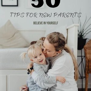 May include: Image with the text "50 Tips for New Parents" and "Believe in Yourself." A woman embraces and kisses a young child. The child is wearing a grey outfit, and the woman is wearing a white shirt and blue jeans.
