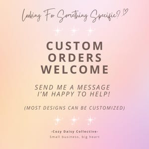 May include: A digital graphic with a soft pink and orange gradient background featuring dark brown text that reads: Looking For Something Specific? CUSTOM ORDERS WELCOME SEND ME A MESSAGE I'M HAPPY TO HELP! (MOST DESIGNS CAN BE CUSTOMIZED) -Cozy Daisy Collective- Small business, big heart.