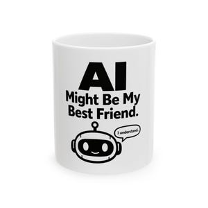 以下が含まれることがあります： 「AI Might Be My Best Friend.」の黒い文字がプリントされた白いセラミックマグ。テキストの下には、「I understand.」と書かれた吹き出しを持つ漫画のロボットが描かれています。