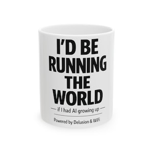 I'd Be Running The World Mug | Funny AI WiFi Quote Ceramic Coffee Gift for Programmers Tech Nerds Office Workers