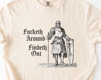 Fucketh Around Findeth Out Shirt, Funny Medieval Meme Comfort Colors Tee, Knight Joke Shirt