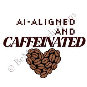 May include: White background with the text "AI-ALIGNED AND CAFFEINATED" in brown. A heart shape made of brown coffee beans is at the bottom. The text is in a mix of pixelated and cursive fonts.