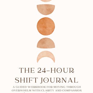 May include: A journal cover featuring a watercolour design of moon phases in shades of orange and brown. The title "THE 24-HOUR SHIFT JOURNAL" is displayed in a serif font. The journal is a guided workbook for moving through overwhelm.
