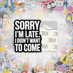Peut inclure: Un autocollant noir et blanc avec le texte "SORRY I'M LATE. I DIDN'T WANT TO COME." L'autocollant a un dos détachable avec le logo "3M". L'arrière-plan est rempli de divers autocollants colorés.
