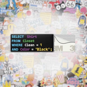 May include: A black sticker featuring the text "SELECT Shirt FROM Closet WHERE Clean = 1 AND Color = 'Black';". The sticker has a peel-off backing and is surrounded by various colourful stickers.