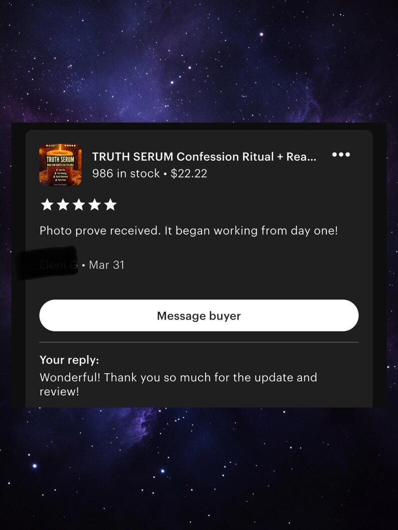 May include: A screenshot of an Etsy listing for "TRUTH SERUM Confession Ritual + Rea..." with a product image. The listing includes a customer review stating the product began working from day one. The background is a starry night.