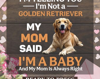 Golden Retriever DTF Transfer, Dog Mom Print, My Mom Said I'm A Baby And My Mom Is Always Right, Cute Dog Lover Ready to Press Pet Lover Dtf