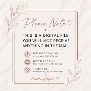 May include: A digital file notice featuring the text Please Note, This is a digital file, you will not receive anything in the mail, instant download, digital file only, thank you for supporting my small business, and PrintForgeByCkn, framed by gold lines and botanical illustrations.