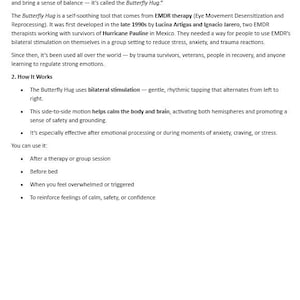 Peut inclure: Un document intitulé "Closing Group: Introduction de la technique du Butterfly Hug (Tapping)". Le texte explique le Butterfly Hug, une technique d'auto-apaisement issue de la thérapie EMDR, utilisée pour réduire le stress et l'anxiété. Il détaille son fonctionnement et quand l'utiliser.
