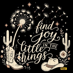 May include: A black graphic design featuring the text "find joy in the little things" in white and beige script. The illustration includes a dandelion, two cacti, a cowboy boot, a cowboy hat, small flowers, and stars on a dark background.