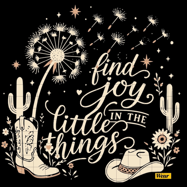 May include: A black graphic design featuring the text "find joy in the little things" in white and beige script. The illustration includes a dandelion, two cacti, a cowboy boot, a cowboy hat, small flowers, and stars on a dark background.