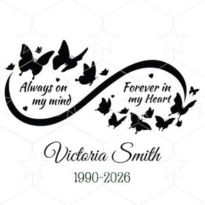May include: Black and white memorial design featuring an infinity symbol with butterflies. The text reads "Always on my mind" and "Forever in my Heart". Below, it says "Victoria Smith 1990-2026".