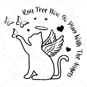 May include: A black and white graphic design featuring a cat silhouette with angel wings and a halo. The cat reaches toward a butterfly. Additional butterflies and hearts surround the cat. The text reads: Run Free Now. Go play with The Angels.