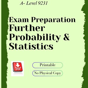 May include: A digital exam preparation resource for A-Level 9231 Further Probability & Statistics. The image features the title text in a bold font, a PDF icon, and the words "Printable" and "No Physical Copy". The background is light green with a dark green border.