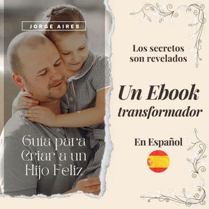 May include: An ebook cover in Spanish shows a father and child in an embrace. The title reads "Guía para Criar a un Hijo Feliz" (Guide to Raise a Happy Child). The author's name, Jorge Aires, is at the top of the cover.