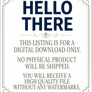 May include: A rectangular sign with a decorative border featuring the dark blue text HELLO THERE followed by the black text THIS LISTING IS FOR A DIGITAL DOWNLOAD ONLY. NO PHYSICAL PRODUCT WILL BE SHIPPED. YOU WILL RECEIVE A HIGH QUALITY FILE WITHOUT ANY WATERMARKS, READY TO PRINT FILE.
