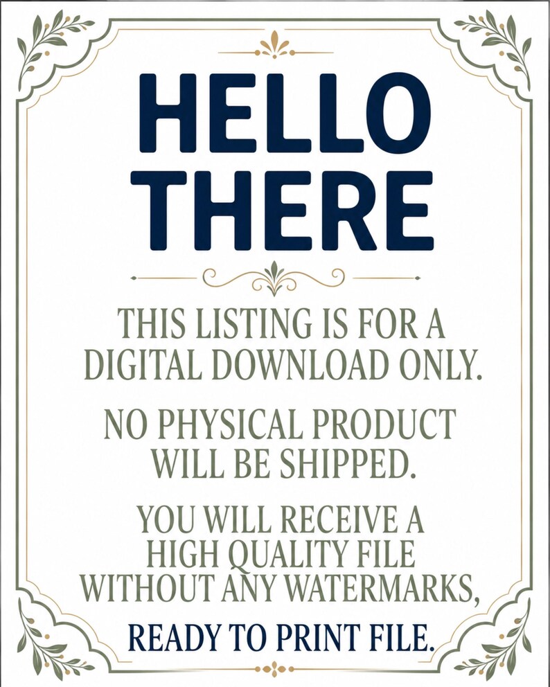 May include: A rectangular sign with a decorative border featuring the dark blue text HELLO THERE followed by the black text THIS LISTING IS FOR A DIGITAL DOWNLOAD ONLY. NO PHYSICAL PRODUCT WILL BE SHIPPED. YOU WILL RECEIVE A HIGH QUALITY FILE WITHOUT ANY WATERMARKS, READY TO PRINT FILE.