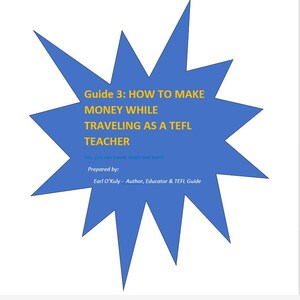 May include: A blue starburst graphic with yellow text that reads "Guide 3: HOW TO MAKE MONEY WHILE TRAVELING AS A TEFL TEACHER." The text is in yellow. Below the text is the phrase "Yes, you can travel, teach and earn!" and the author's name.
