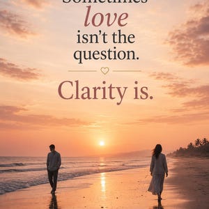 May include: A sunset beach scene featuring two figures walking along the shoreline with the text: Sometimes love isn't the question. Clarity is. The sky is filled with soft orange and pink clouds above the calm ocean waves and sandy beach.