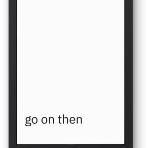 Puede incluir: Impresión enmarcada con fondo blanco y la frase "go on then" en negro. El marco es negro y rectangular, con un diseño sencillo y moderno.