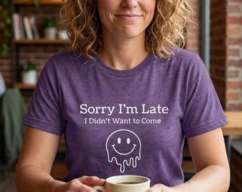 Sorry Im Late I Didnt Want to Come Shirt | Funny Introvert T-Shirt | Anti Social Humor Tee | Minimalist Shirt | Homebody Gift