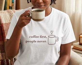 Coffee First Shirt | Gift for Her | Minimalist Shirt | Introvert Shirt | Coffee Lover Gift | Social Battery Shirt | Homebody Shirt