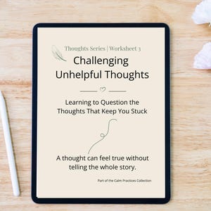 May include: A digital tablet displaying a worksheet titled Thoughts Series | Worksheet 3 Challenging Unhelpful Thoughts, with the subtitle Learning to Question the Thoughts That Keep You Stuck and the text A thought can feel true without telling the whole story.