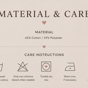 May include: A beige informational graphic titled MATERIAL & CARE. It lists the material as 65% Cotton / 35% Polyester. Below, care instructions include icons for machine wash cold, no non-chlorine bleach, tumble dry low, warm iron, and no dry clean.