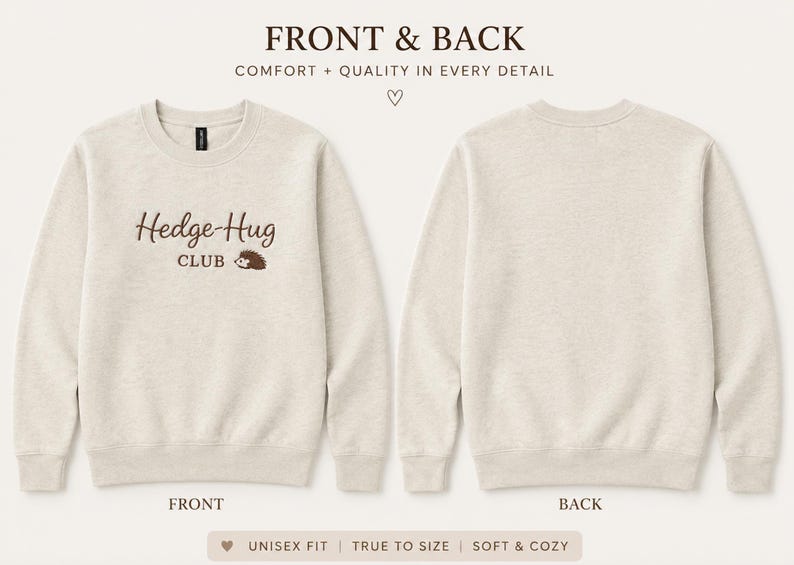 May include: A beige crewneck sweatshirt featuring the brown text Hedge-Hug CLUB and a small brown hedgehog graphic on the front. The back of the sweatshirt is plain beige. The text FRONT & BACK and COMFORT + QUALITY IN EVERY DETAIL appear above.