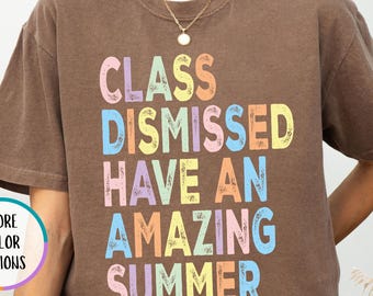 Comfort Colors® Class Dismissed Have An Amazing Summer Shirt, Last Day School T Shirt, Teacher Summer Gift, Cute Teacher Appreciation