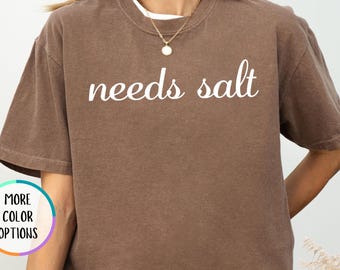 Comfort Colors® Needs Salt Shirt, Funny Chef Gift, Cooking Lover T Shirt, Foodie Shirt, Kitchen Humor Tee, Mom Saying T Shirt, Sumer Gift