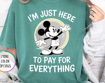 Comfort Colors® I'm Just Here to Pay for Everything Shirt, Funny Mickey Mouse T-Shirt, Disney Dad Gift, Funny Men's Tee, Dad Life Shirt