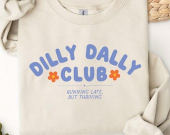 Dilly Dally Club Sweatshirt, Running Late But Thriving Sweater, Small Business Hoodie, Funny Quote Crewneck, Relaxed Gift, Flower Sweatshirt