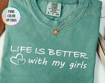 Comfort Colors® Life Is Better Shirt, With My Girls Shirt, Mom Of Girls T Shirts, Mama Girl Shirt, Mommy Girl Tee, Mother Daughters Gift